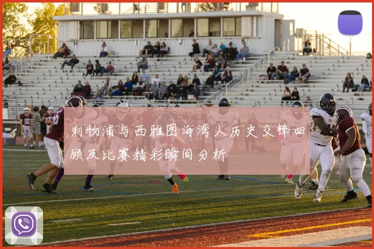 利物浦与西雅图海湾人历史交锋回顾及比赛精彩瞬间分析