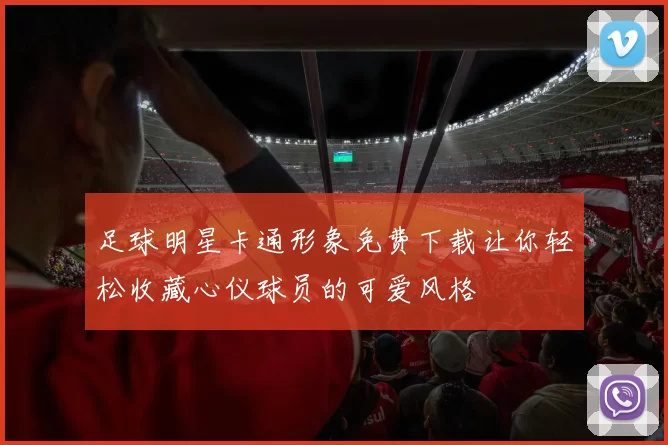 足球明星卡通形象免费下载让你轻松收藏心仪球员的可爱风格