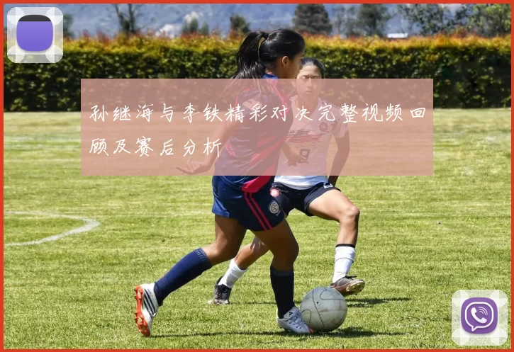 孙继海与李铁精彩对决完整视频回顾及赛后分析