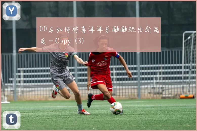 00后如何将喜洋洋乐融融玩出新高度 - Copy (3)
