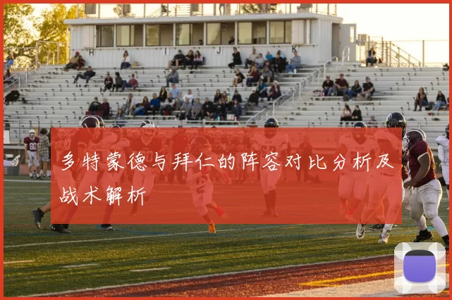 多特蒙德与拜仁的阵容对比分析及战术解析