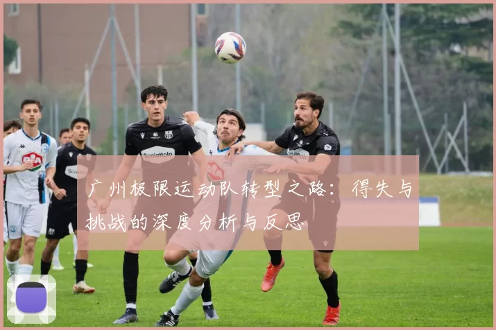 广州极限运动队转型之路：得失与挑战的深度分析与反思