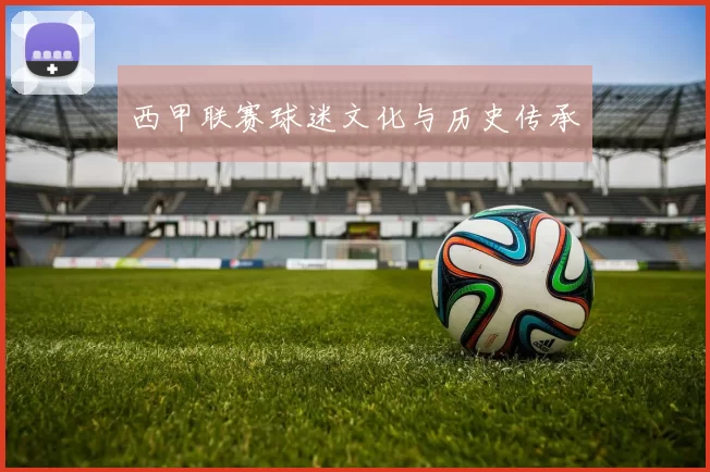 西甲联赛球迷文化与历史传承