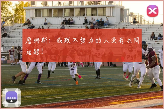 詹姆斯：我跟不努力的人没有共同话题！