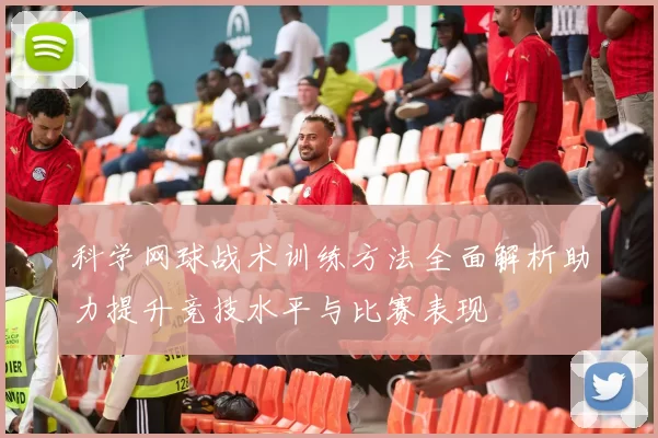 科学网球战术训练方法全面解析助力提升竞技水平与比赛表现