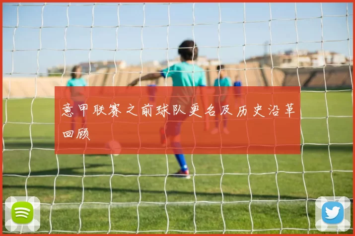 意甲联赛之前球队更名及历史沿革回顾