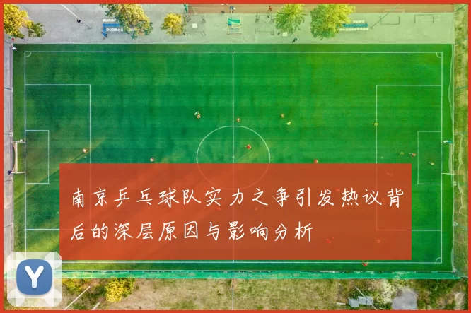 南京乒乓球队实力之争引发热议背后的深层原因与影响分析