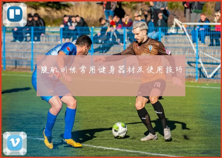 腹肌训练常用健身器材及使用技巧